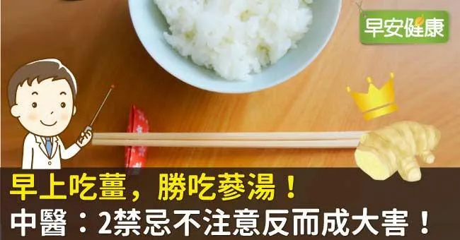 早上吃薑，勝吃蔘湯！中醫：2禁忌不注意反而成大害！