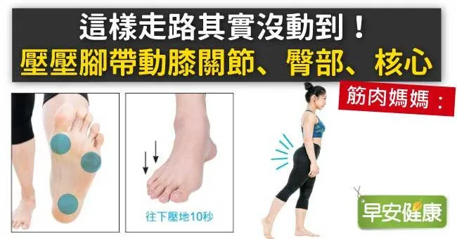 這樣走路其實沒動到！壓壓腳帶動膝關節、臀部、核心