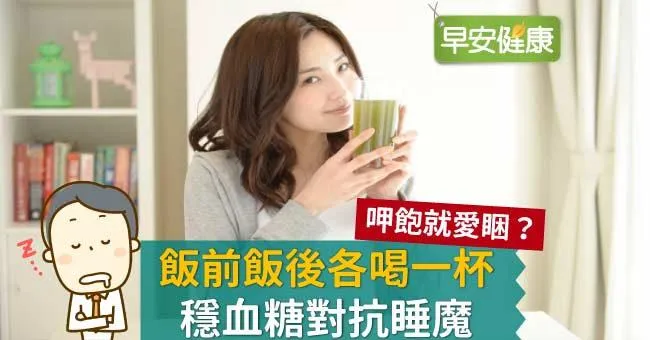 呷飽就愛睏？飯前飯後各喝一杯，穩血糖對抗睡魔
