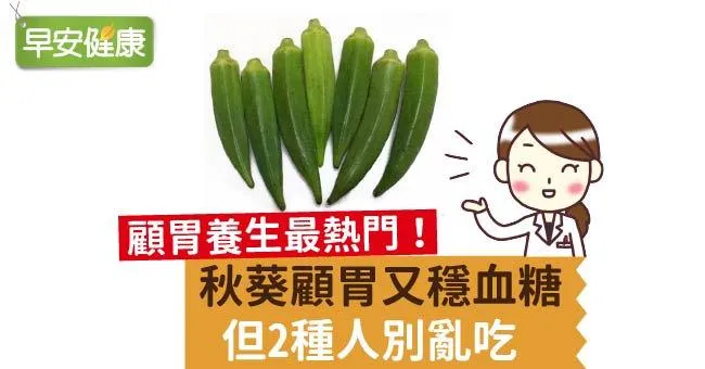 秋葵顧胃又穩血糖，但2種人別亂吃