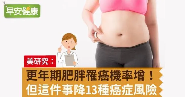 更年期肥胖罹癌機率​增​！​但​這件事降13種癌症風險