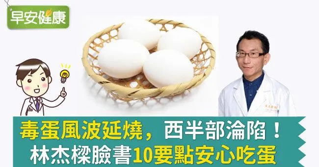 毒蛋風波延燒，西半部淪陷！林杰樑臉書10要點安心吃蛋