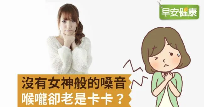 沒有女神般的嗓音，喉嚨卻老是卡卡？