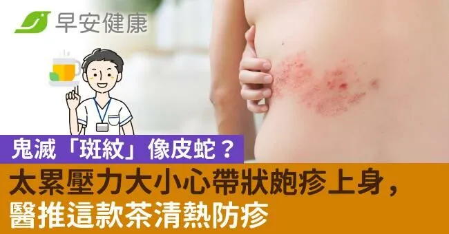 鬼滅「斑紋」像皮蛇？太累壓力大小心帶狀皰疹上身，醫推這款茶清熱防疹