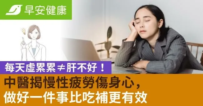 每天虛累累≠肝不好！中醫揭慢性疲勞傷身心，做好一件事比吃補更有效