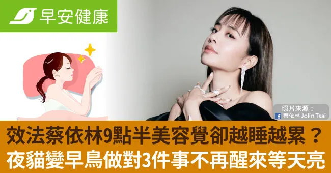 效法蔡依林9點半美容覺卻越睡越累？夜貓變早鳥做對3件事不再醒來等天亮
