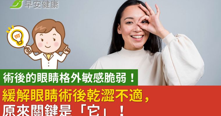 術後的眼睛格外敏感脆弱！緩解眼睛術後乾澀不適，原來關鍵是「它」！