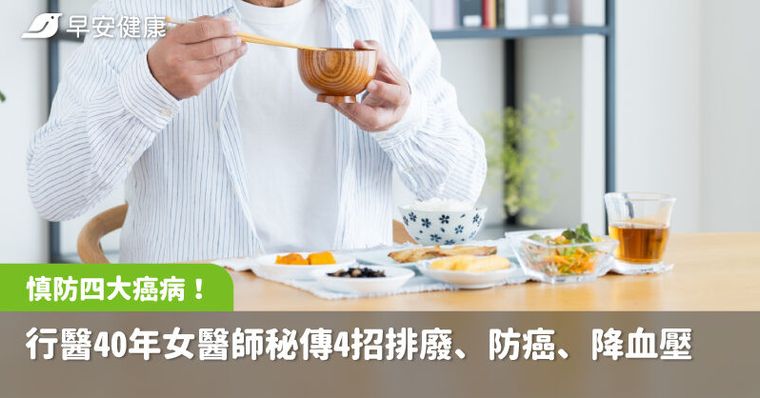 中年後慎防四大癌病侵擾！行醫40年女醫師秘傳4招排廢、防癌、降血壓