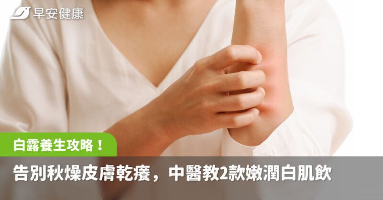白露養生攻略！告別秋燥皮膚乾癢，中醫教2款嫩潤白肌飲、3穴位美白