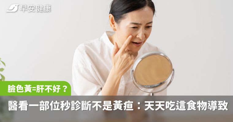 臉色黃黃=肝不好？醫看一部位秒診斷不是黃疸：天天吃這食物導致「皮膚變色」