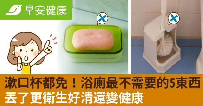 連漱口杯都免！家中浴廁最不需要的5樣東西，丟了更衛生好清還變健康