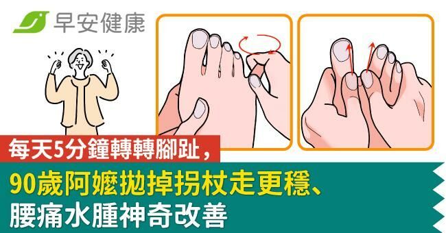 每天5分鐘轉轉腳趾，90歲阿嬤拋掉拐杖走更穩、腰痛水腫神奇改善