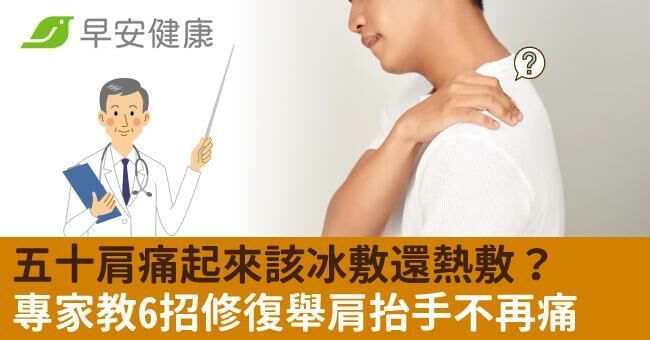 五十肩痛起來該冰敷還熱敷？專家教6招修復舉肩抬手不再痛