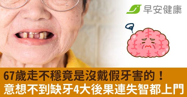 67歲走不穩竟是沒戴假牙害的！意想不到缺牙4大後果連失智都上門