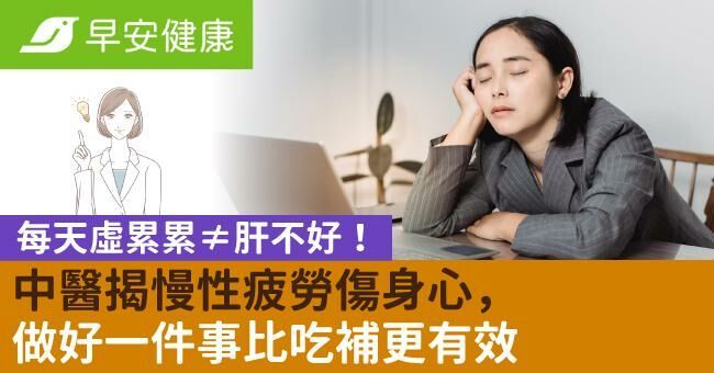 每天虛累累≠肝不好！中醫揭慢性疲勞傷身心，做好一件事比吃補更有效
