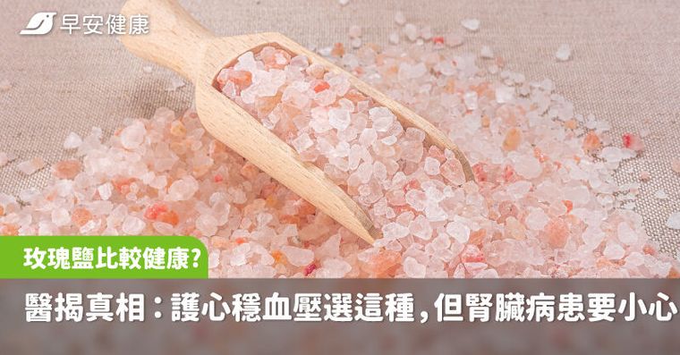 換海鹽、玫瑰鹽比較健康？醫揭真相：護心穩血壓選這種鹽，但腎臟病患要小心