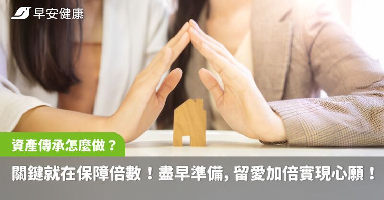 資產傳承怎麼做？關鍵就在保障倍數！盡早準備，留愛加倍實現心願！