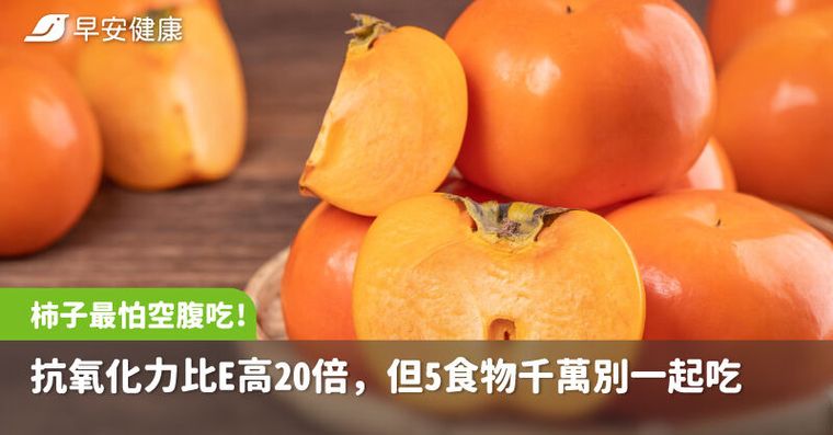 柿子最怕空腹吃！抗氧化力比E高20倍、護心又養肝，但5食物千萬別一起吃