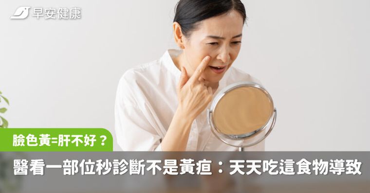 臉色黃黃=肝不好？醫看一部位秒診斷不是黃疸：天天吃這食物導致「皮膚變色」
